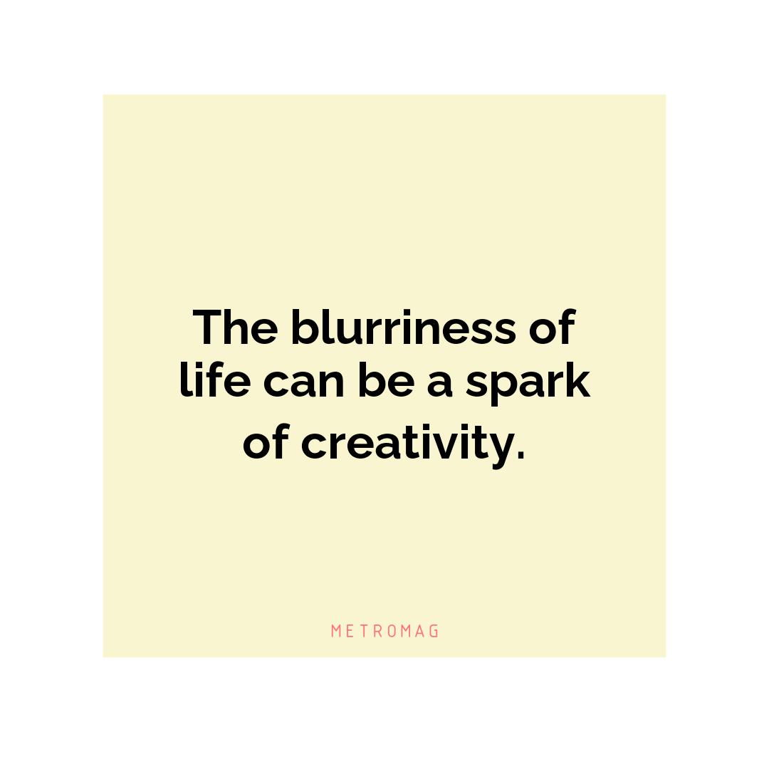 The blurriness of life can be a spark of creativity.