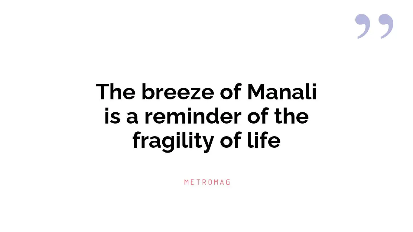 The breeze of Manali is a reminder of the fragility of life