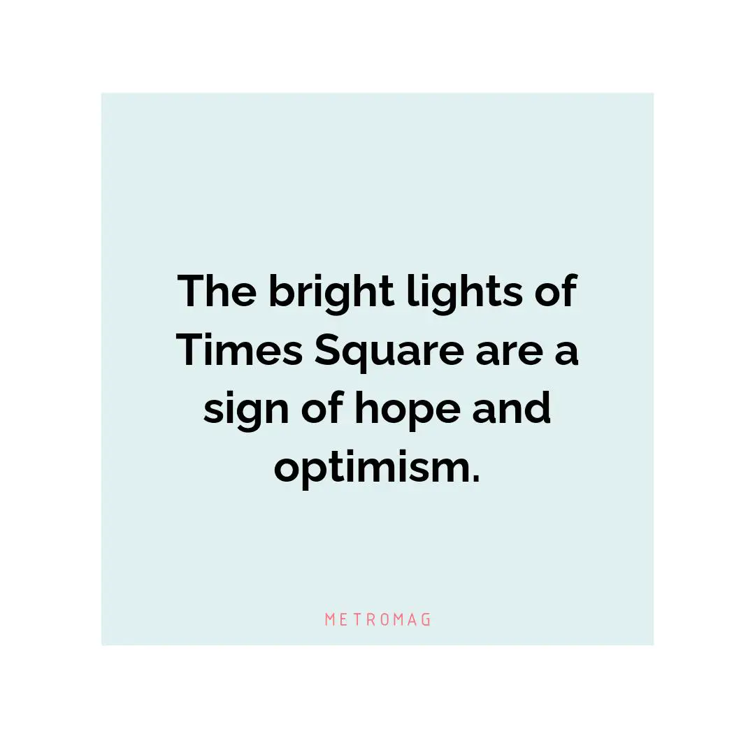 The bright lights of Times Square are a sign of hope and optimism.