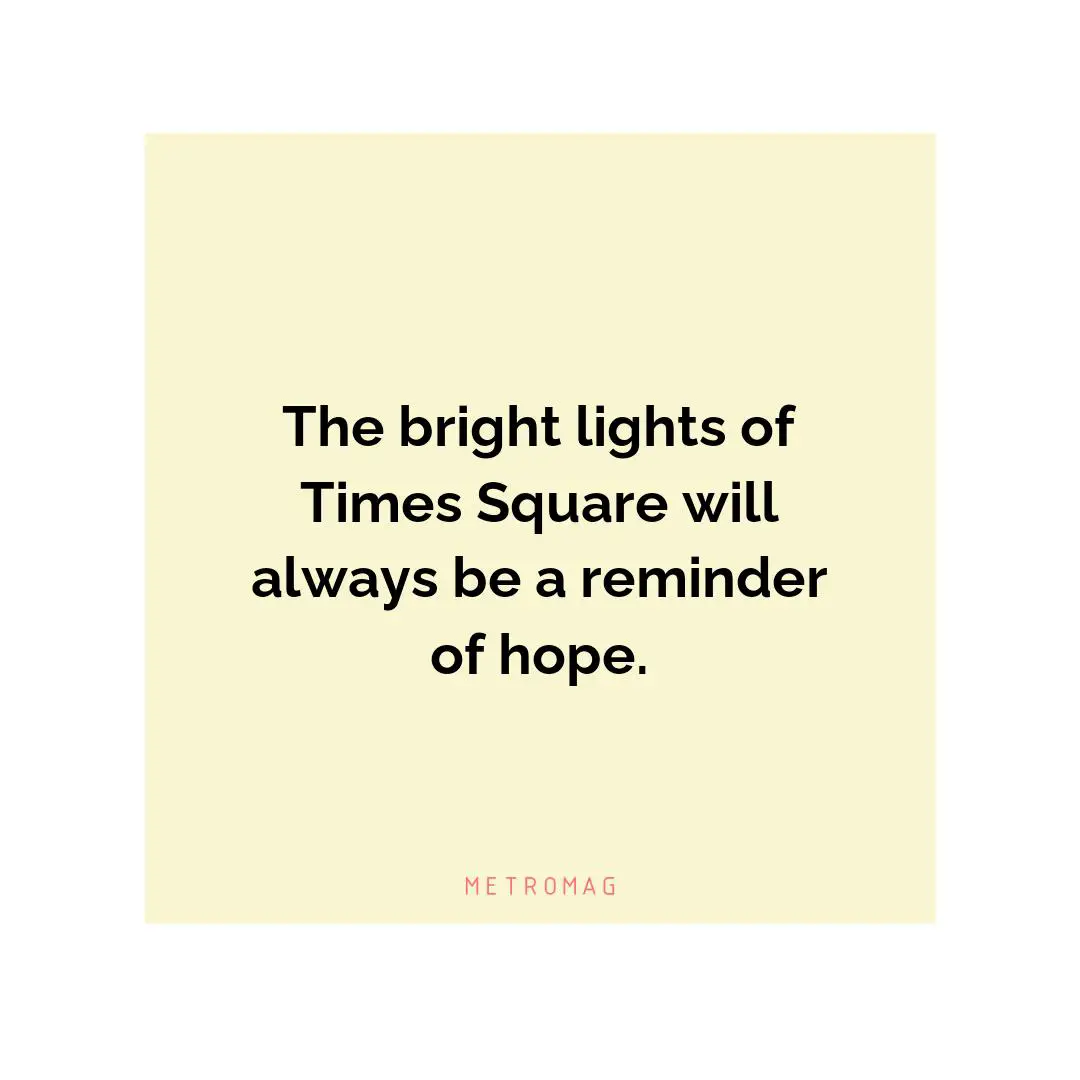 The bright lights of Times Square will always be a reminder of hope.