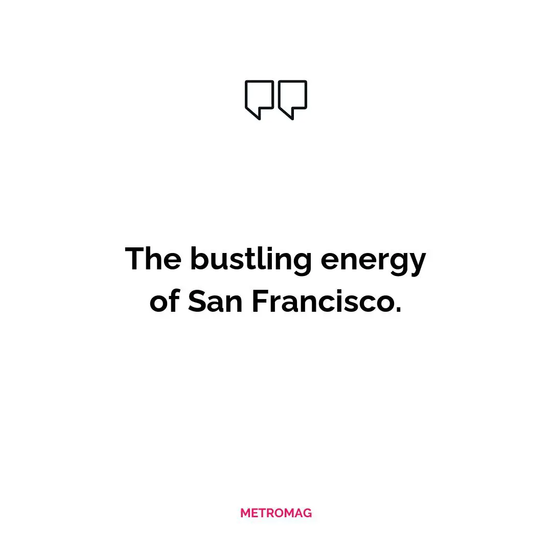 The bustling energy of San Francisco.