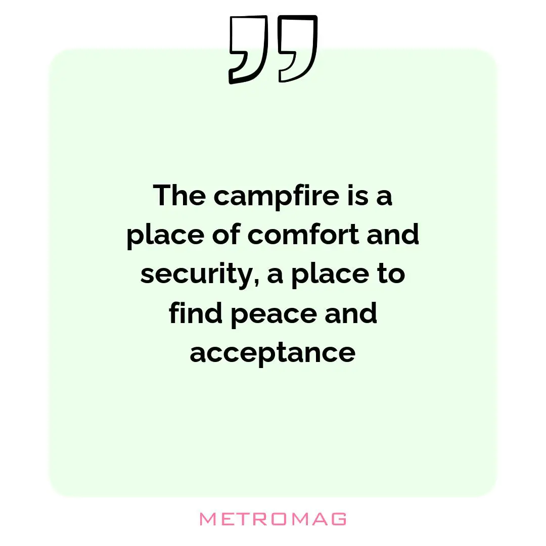 The campfire is a place of comfort and security, a place to find peace and acceptance