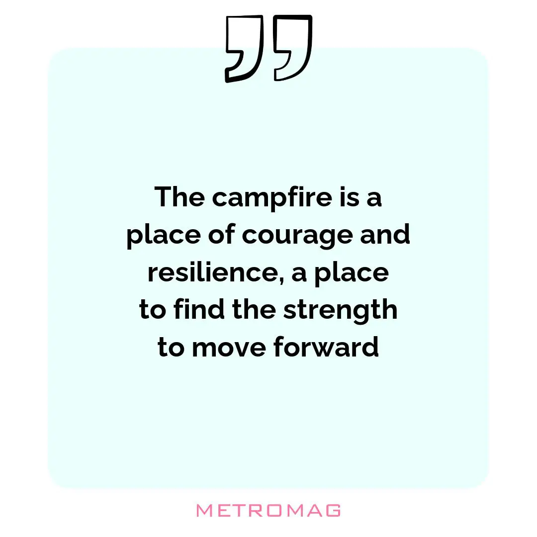 The campfire is a place of courage and resilience, a place to find the strength to move forward