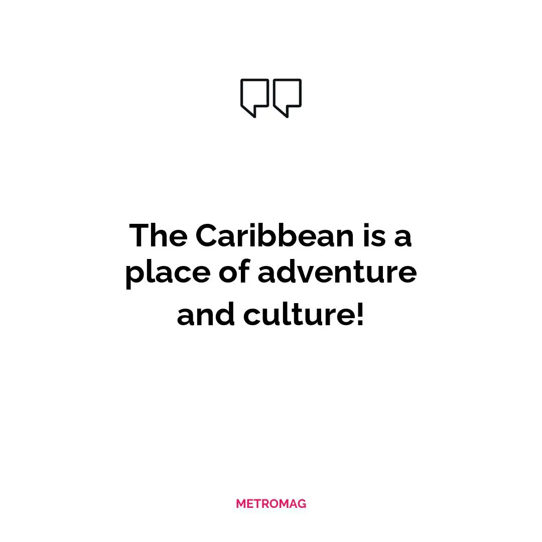 The Caribbean is a place of adventure and culture!