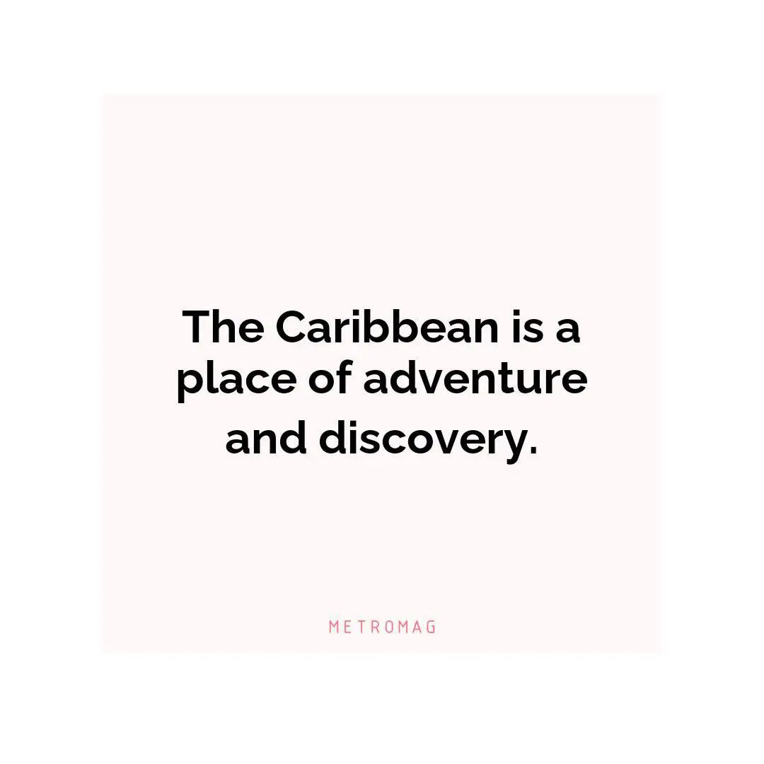 The Caribbean is a place of adventure and discovery.
