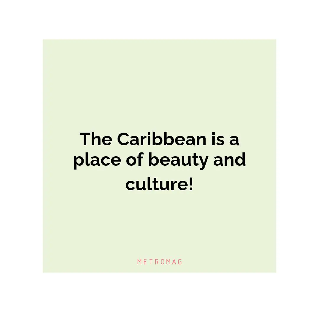 The Caribbean is a place of beauty and culture!