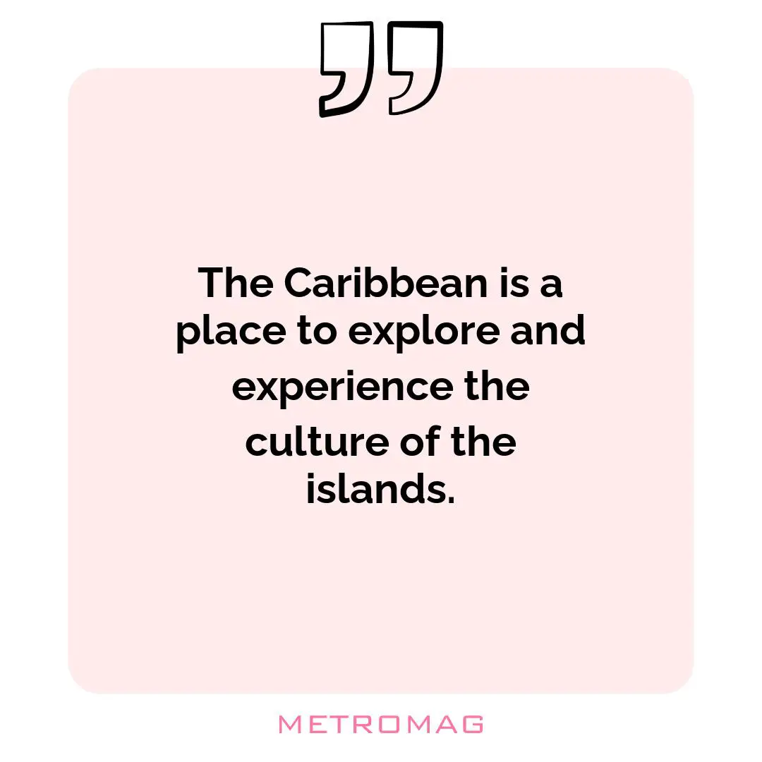 The Caribbean is a place to explore and experience the culture of the islands.