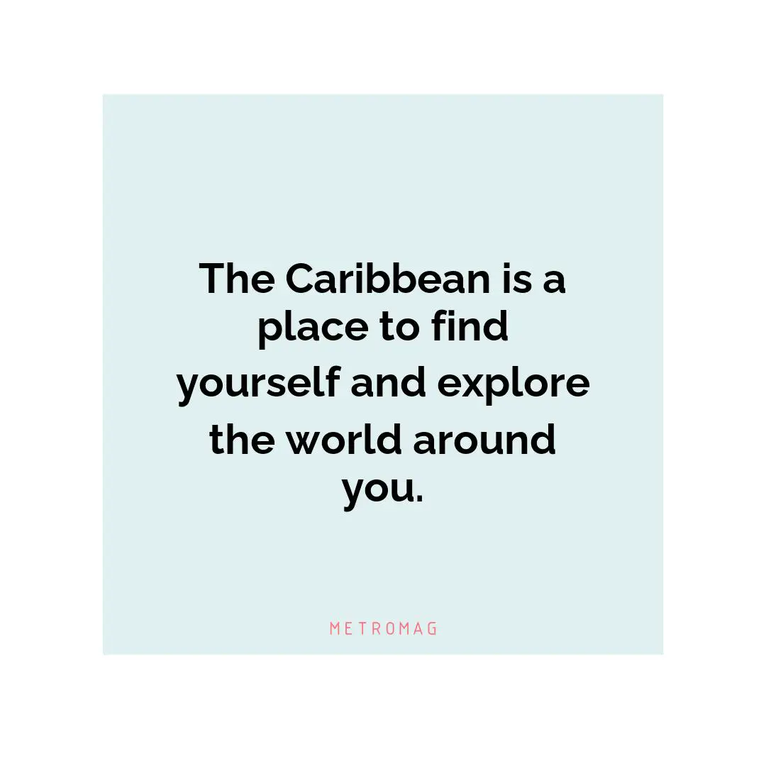 The Caribbean is a place to find yourself and explore the world around you.