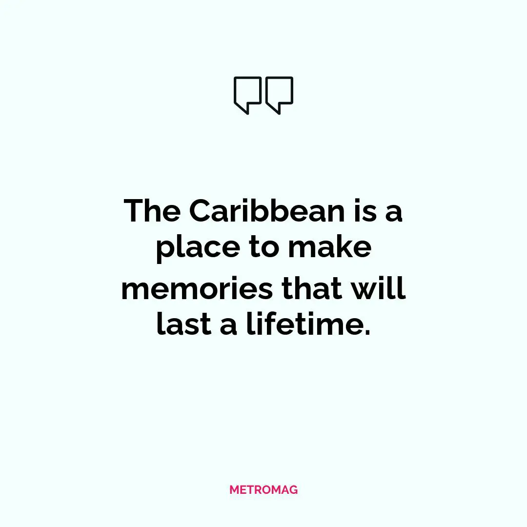 The Caribbean is a place to make memories that will last a lifetime.