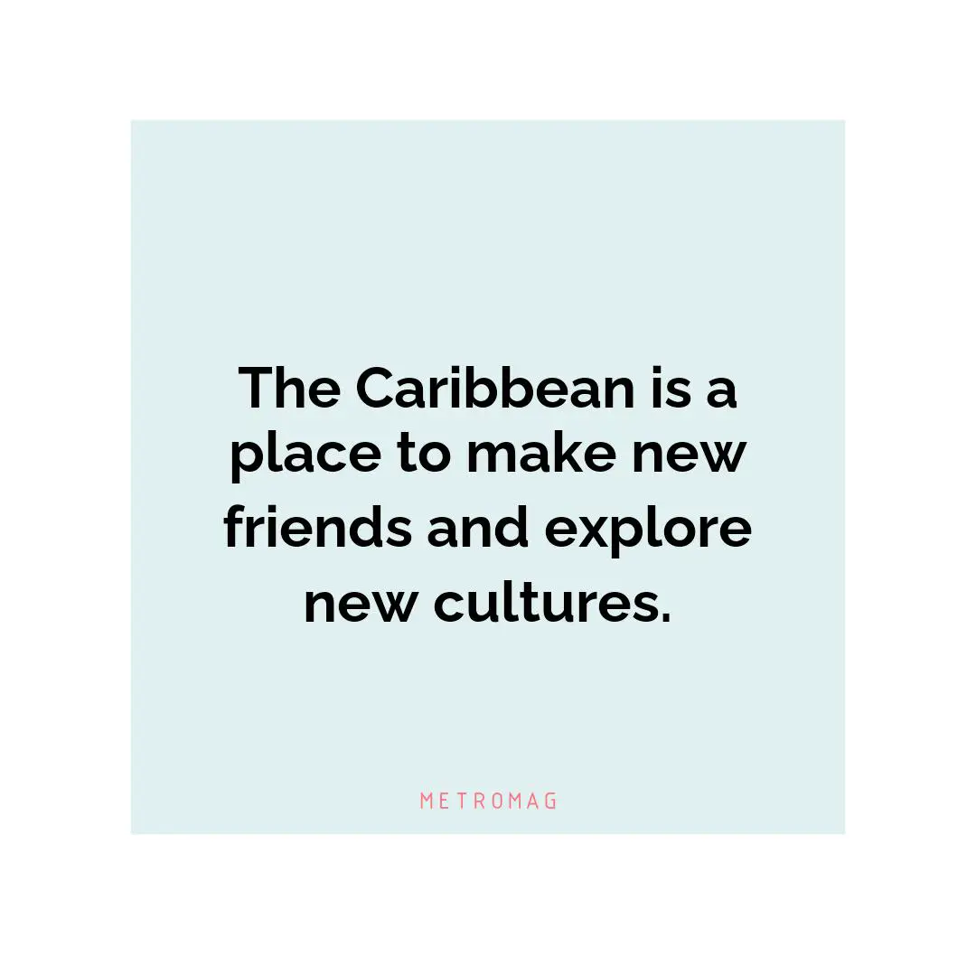 The Caribbean is a place to make new friends and explore new cultures.
