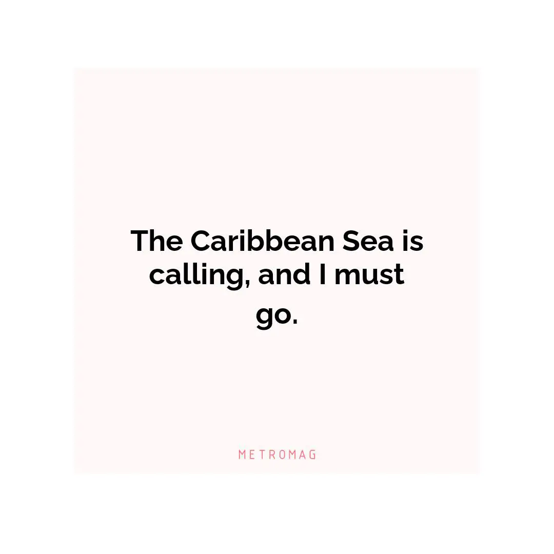 The Caribbean Sea is calling, and I must go.