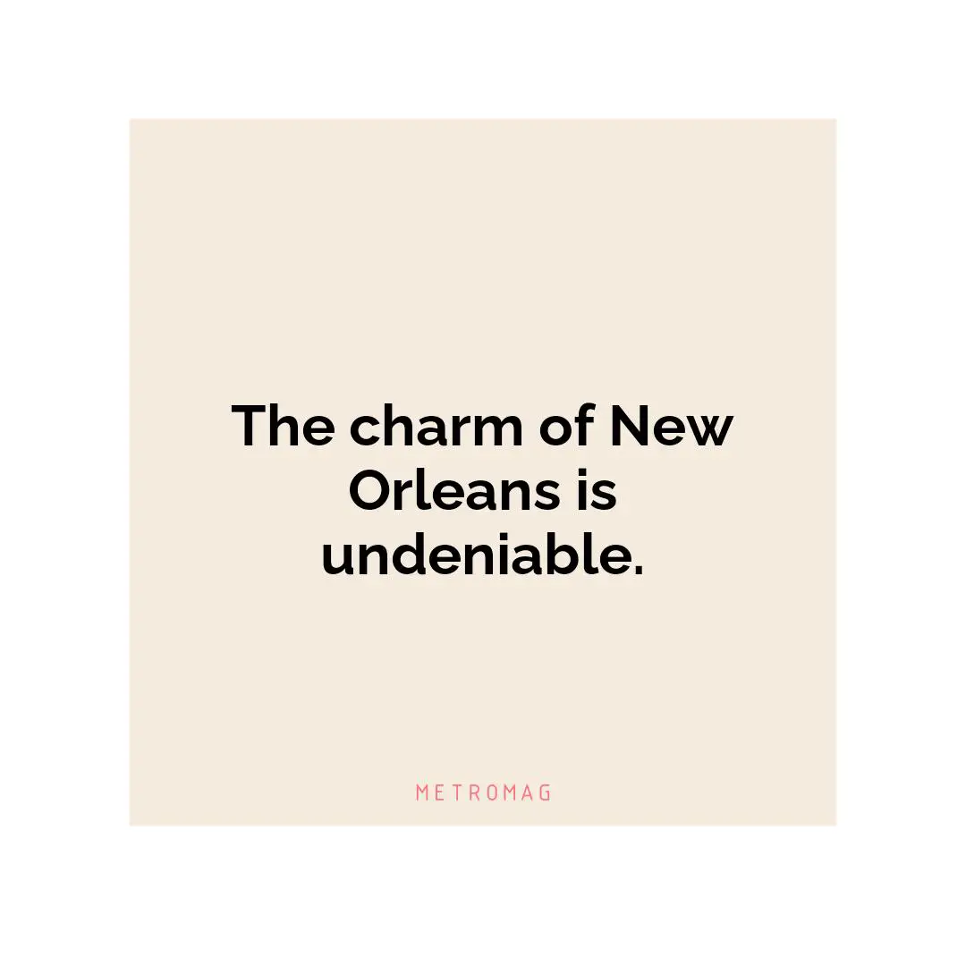 The charm of New Orleans is undeniable.
