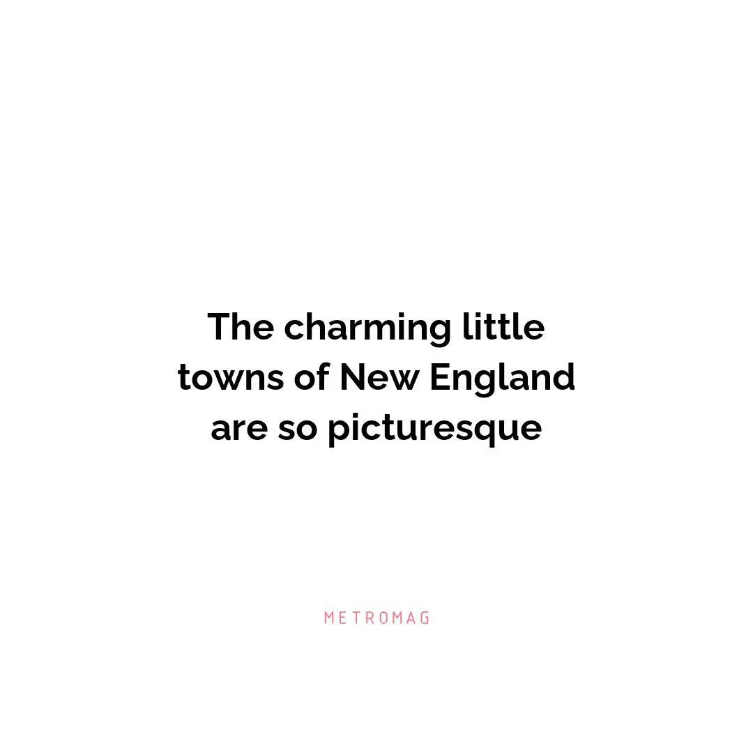 The charming little towns of New England are so picturesque