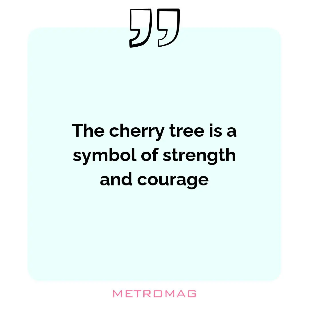 The cherry tree is a symbol of strength and courage