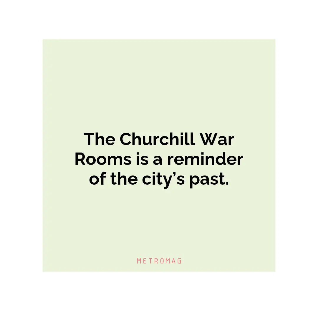 The Churchill War Rooms is a reminder of the city’s past.