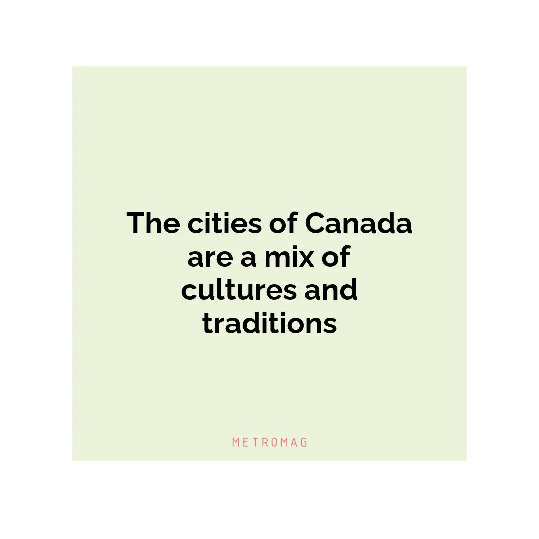 The cities of Canada are a mix of cultures and traditions