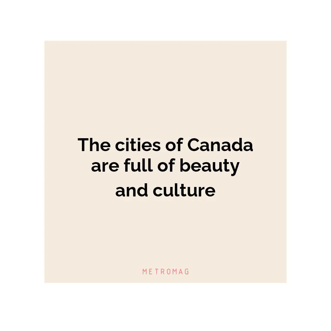 The cities of Canada are full of beauty and culture