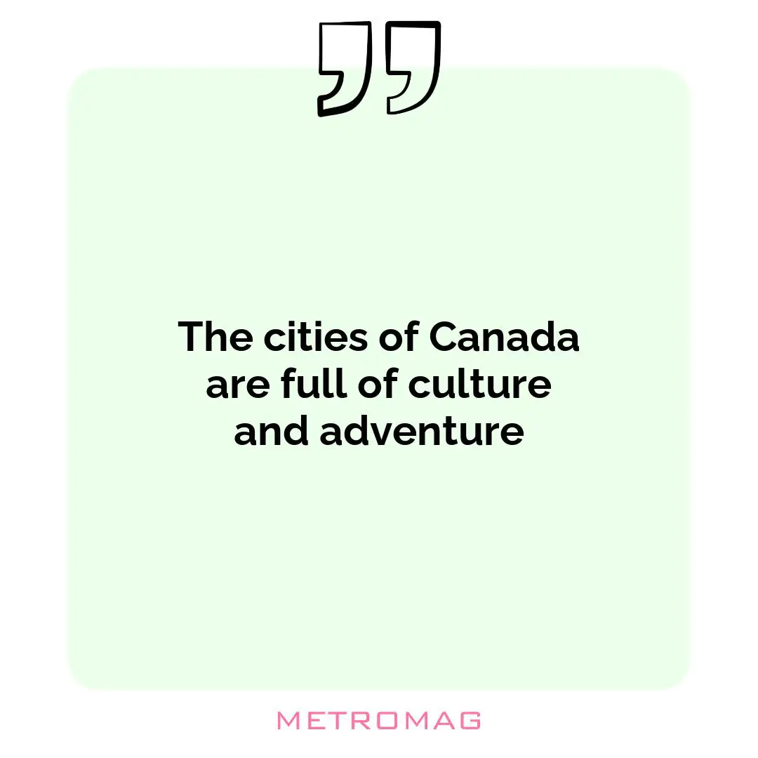 The cities of Canada are full of culture and adventure