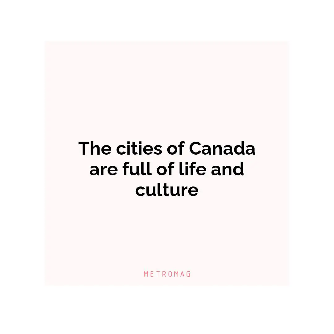 The cities of Canada are full of life and culture