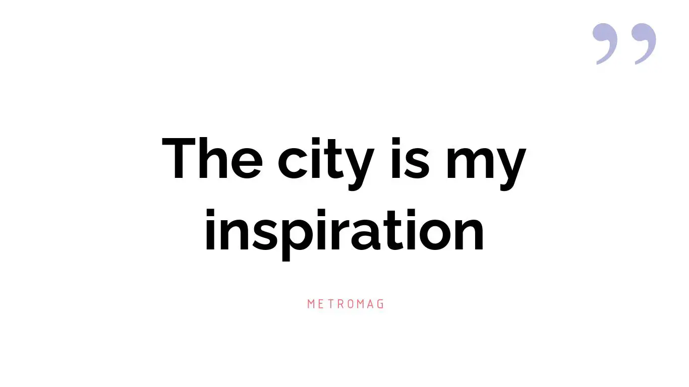 The city is my inspiration