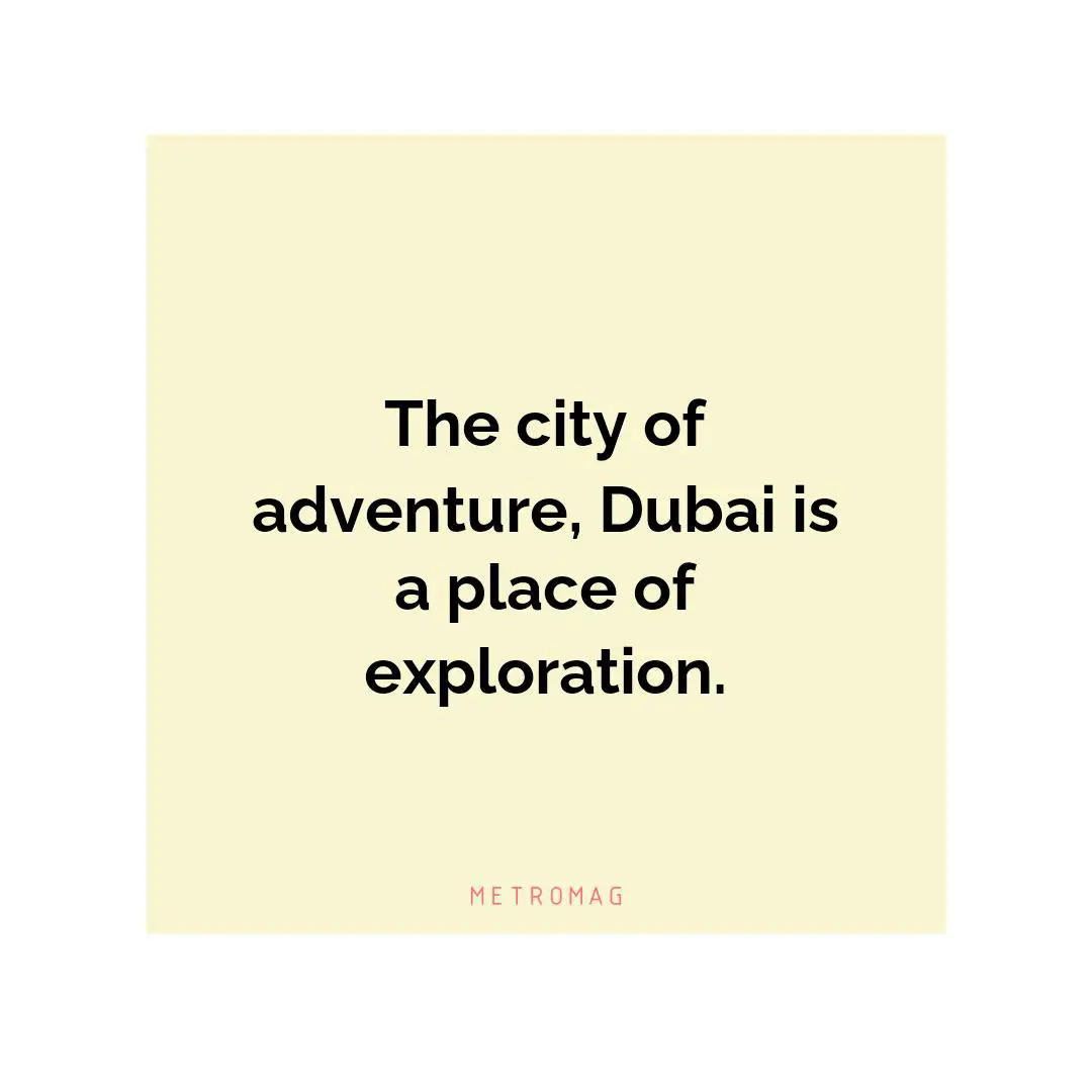 The city of adventure, Dubai is a place of exploration.