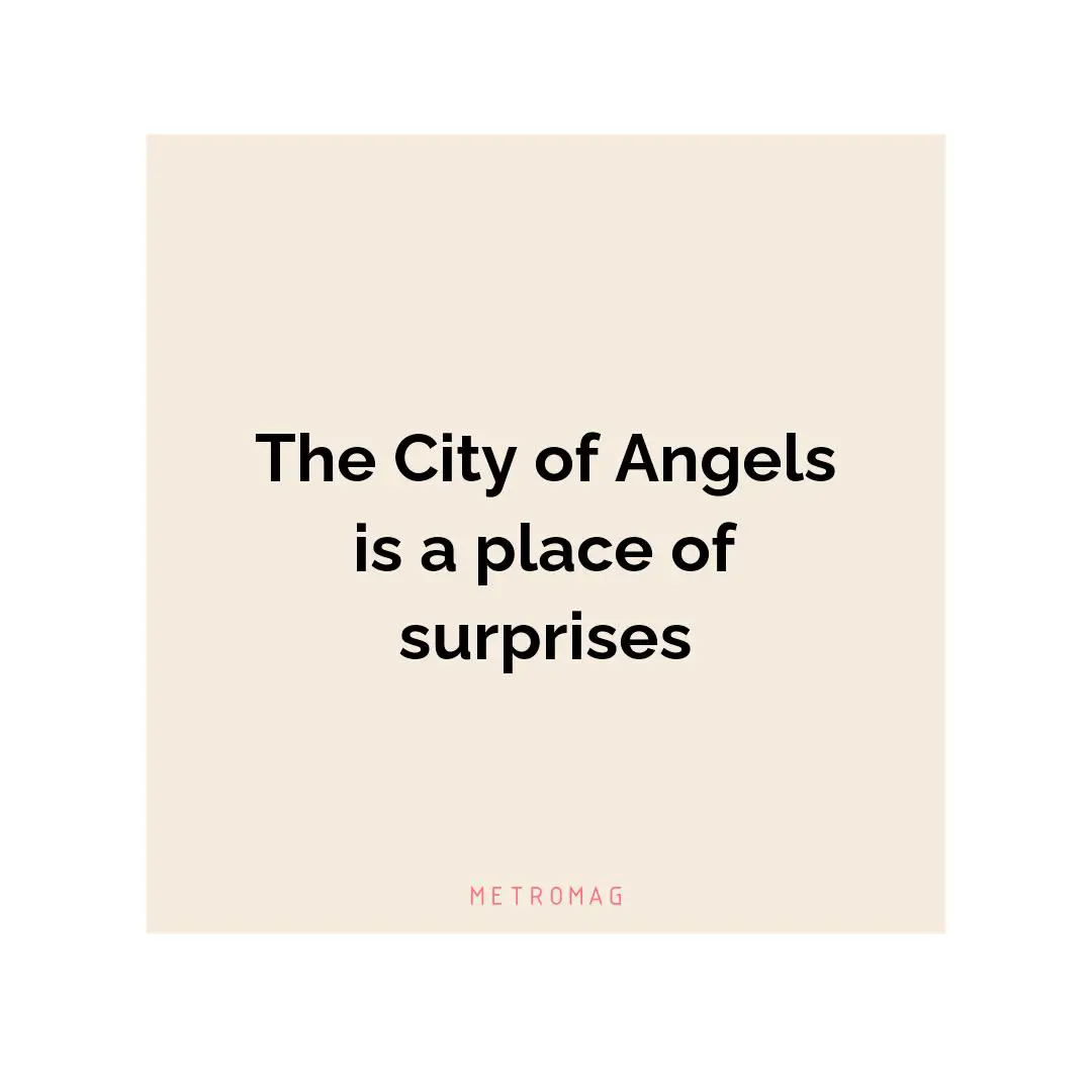 The City of Angels is a place of surprises