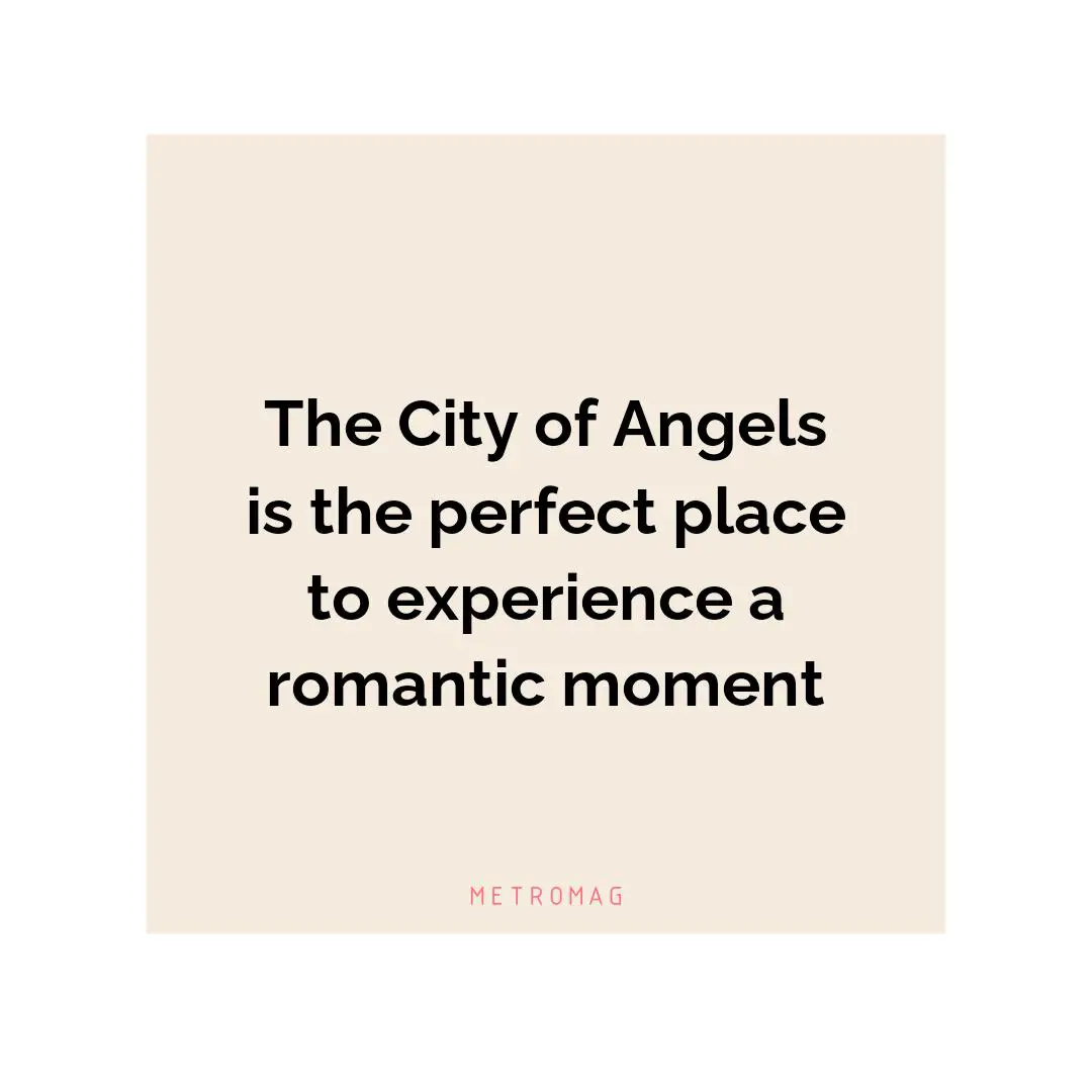 The City of Angels is the perfect place to experience a romantic moment