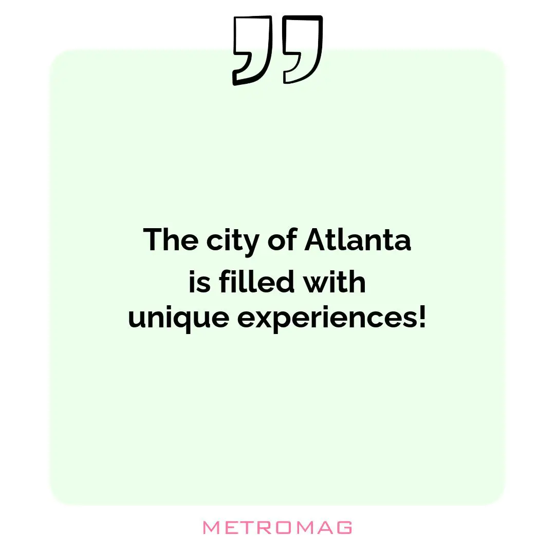 The city of Atlanta is filled with unique experiences!