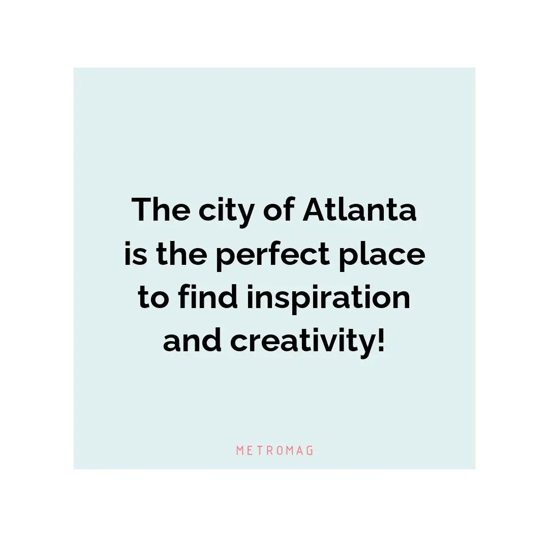 The city of Atlanta is the perfect place to find inspiration and creativity!