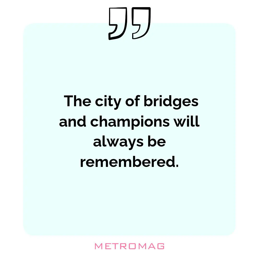  The city of bridges and champions will always be remembered. 