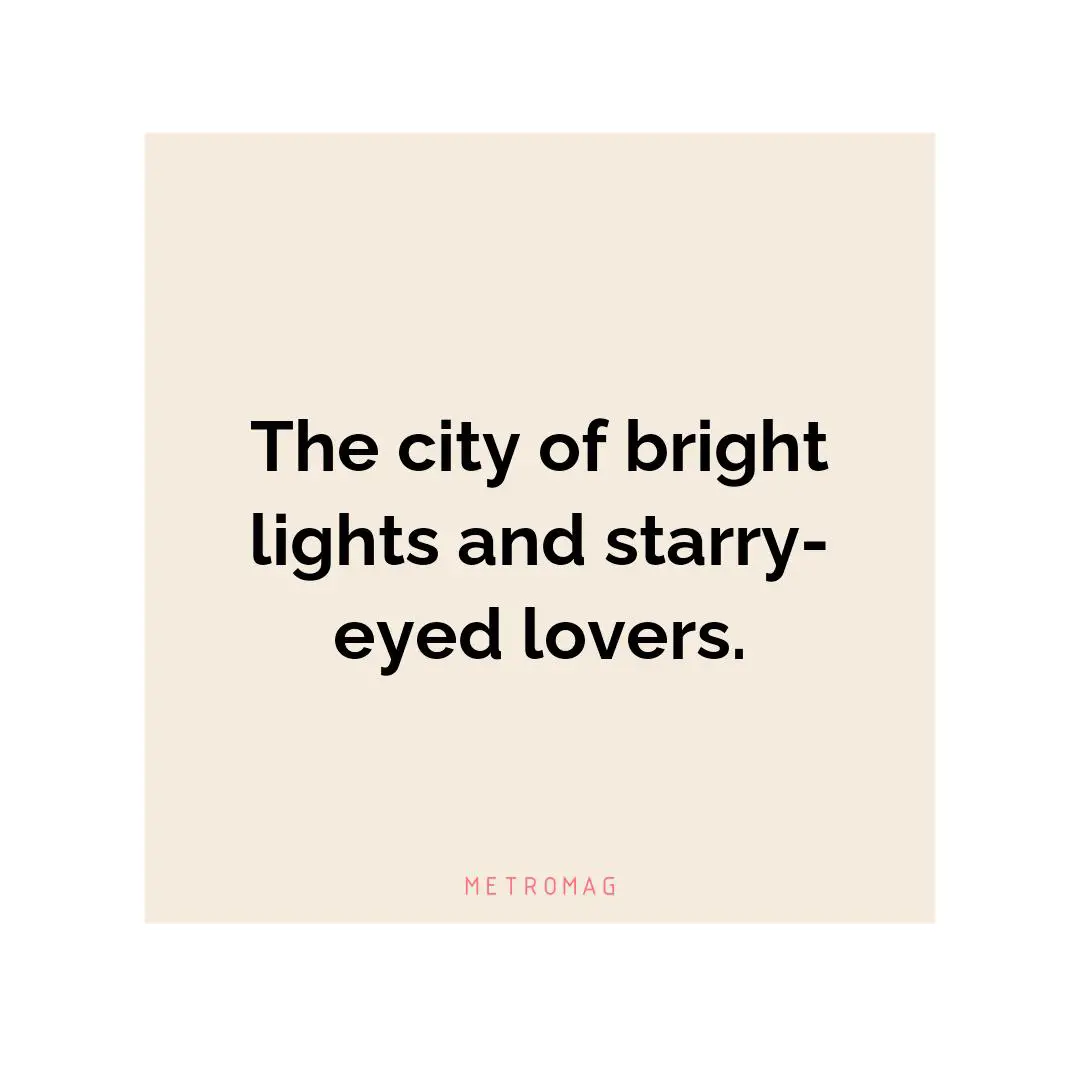 The city of bright lights and starry-eyed lovers.