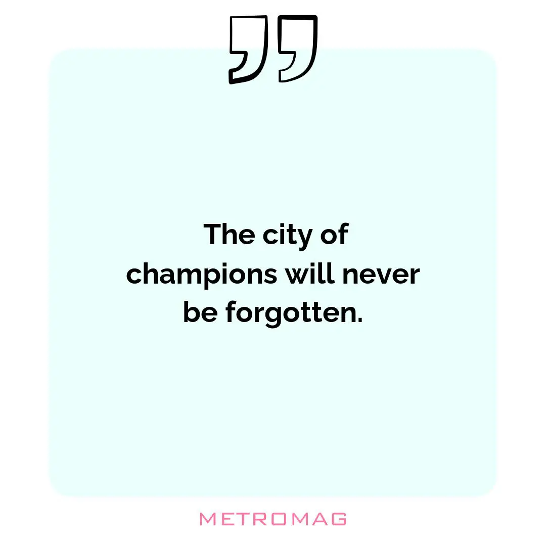  The city of champions will never be forgotten. 