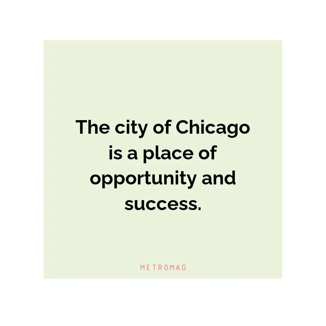 The city of Chicago is a place of opportunity and success.