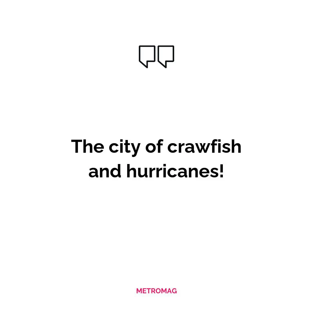 The city of crawfish and hurricanes!