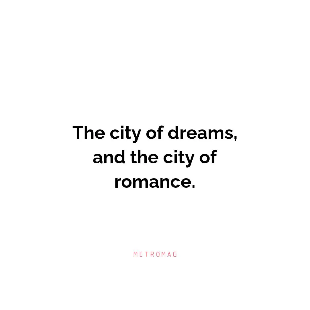 The city of dreams, and the city of romance.