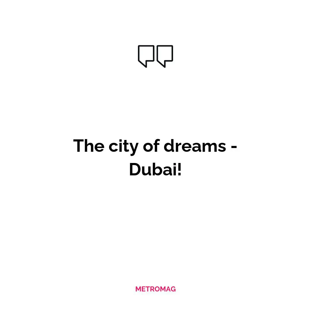 The city of dreams - Dubai!