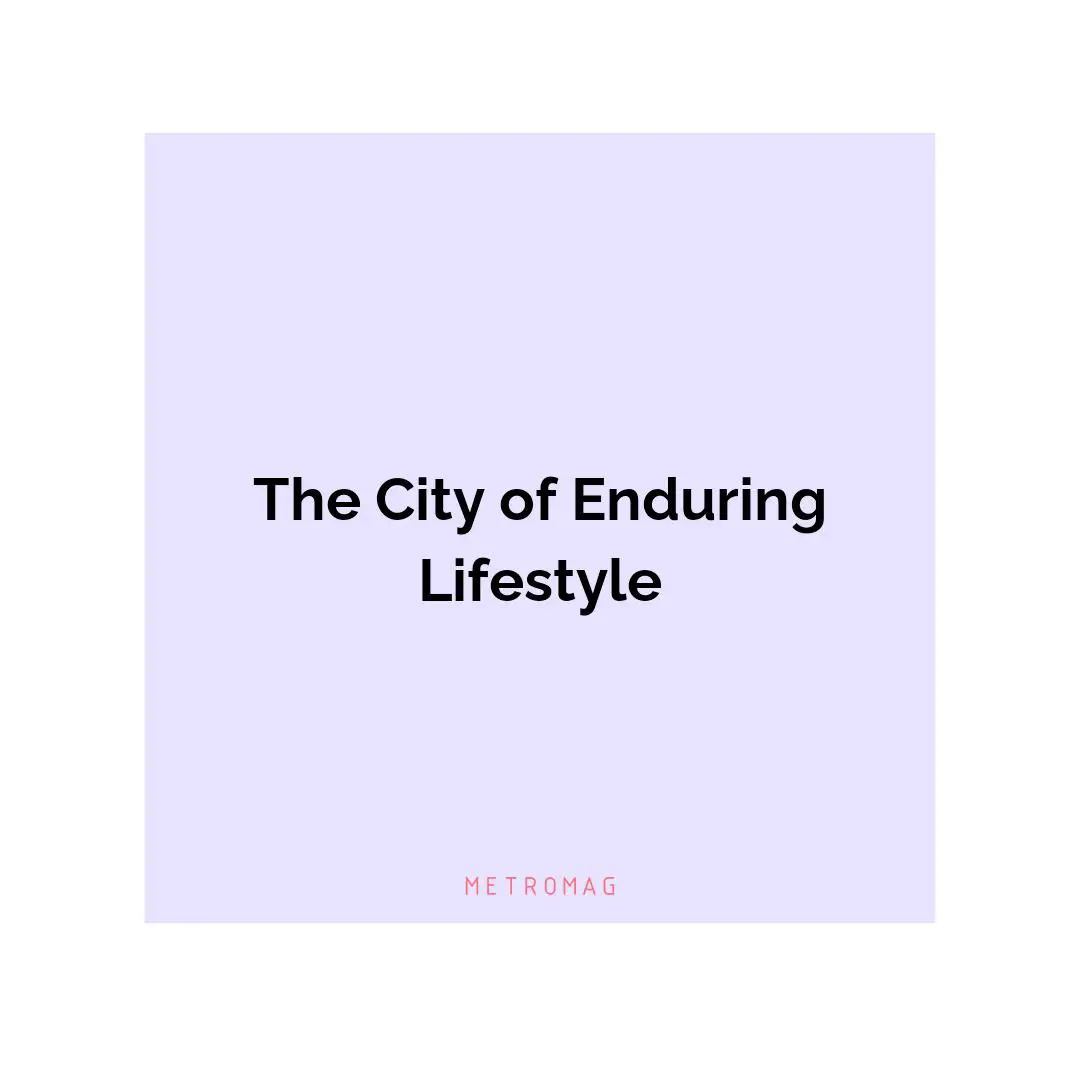 The City of Enduring Lifestyle