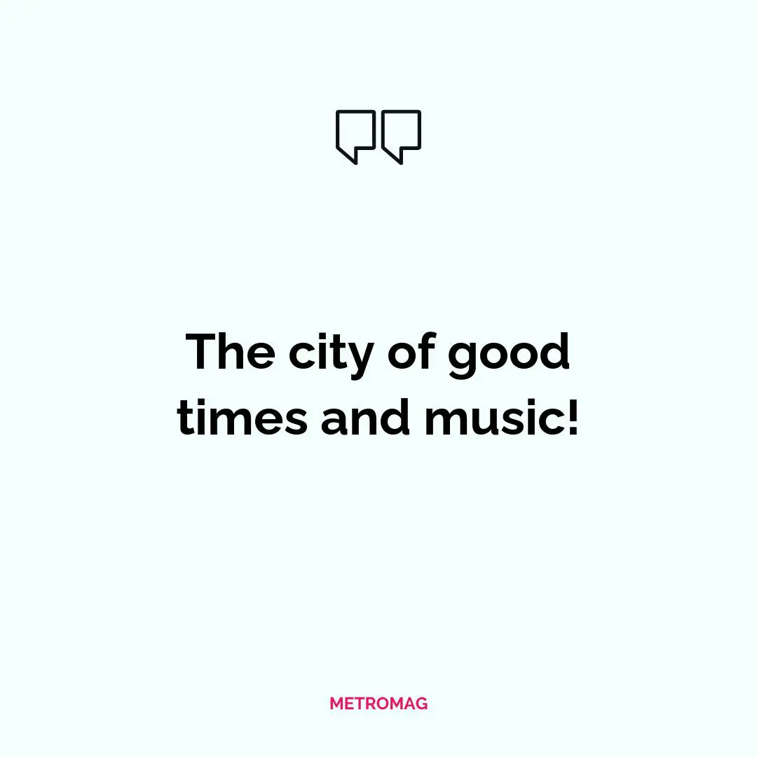 The city of good times and music!