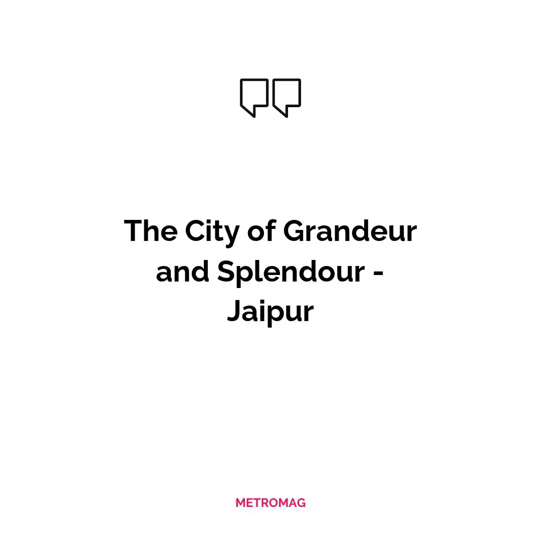 The City of Grandeur and Splendour - Jaipur