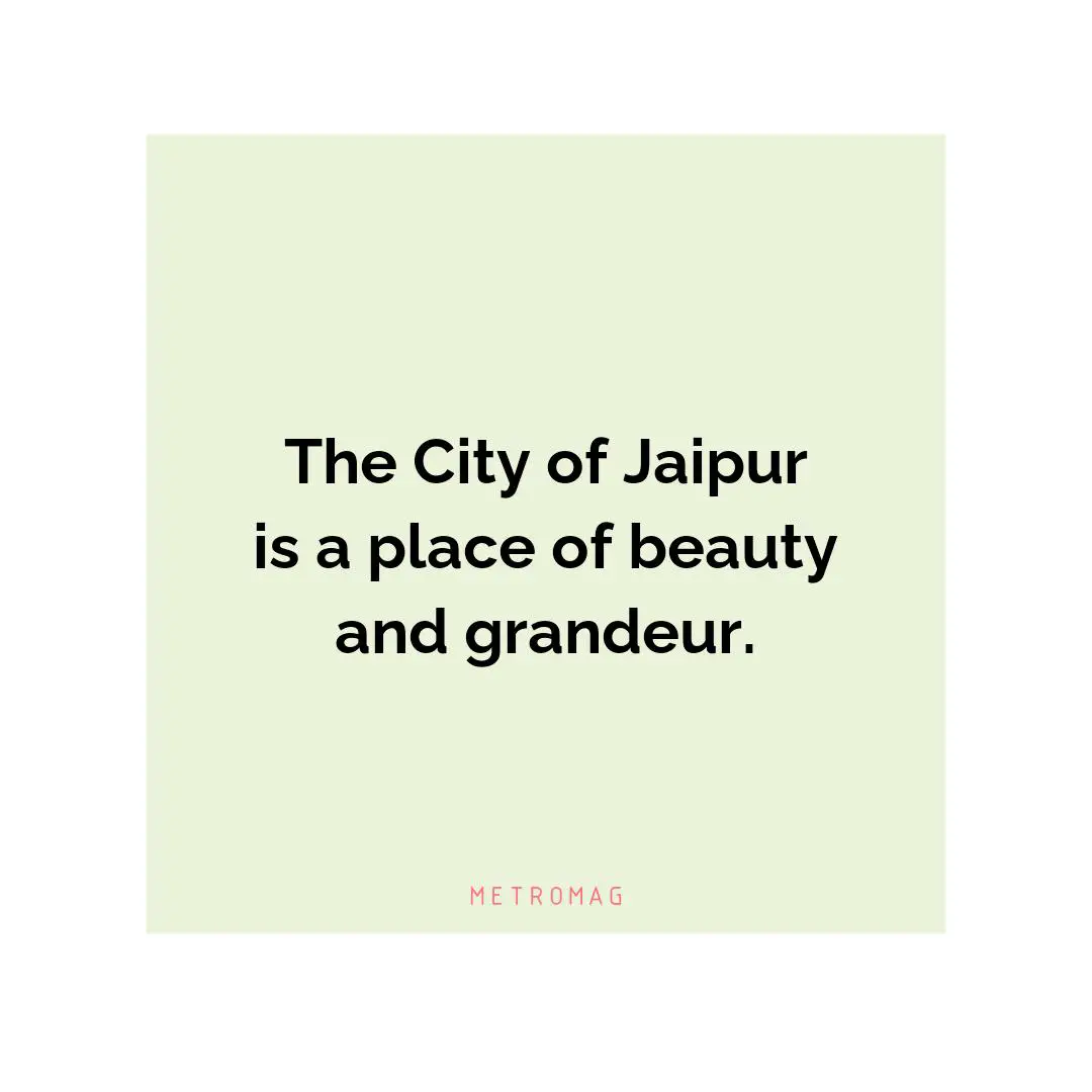 The City of Jaipur is a place of beauty and grandeur.