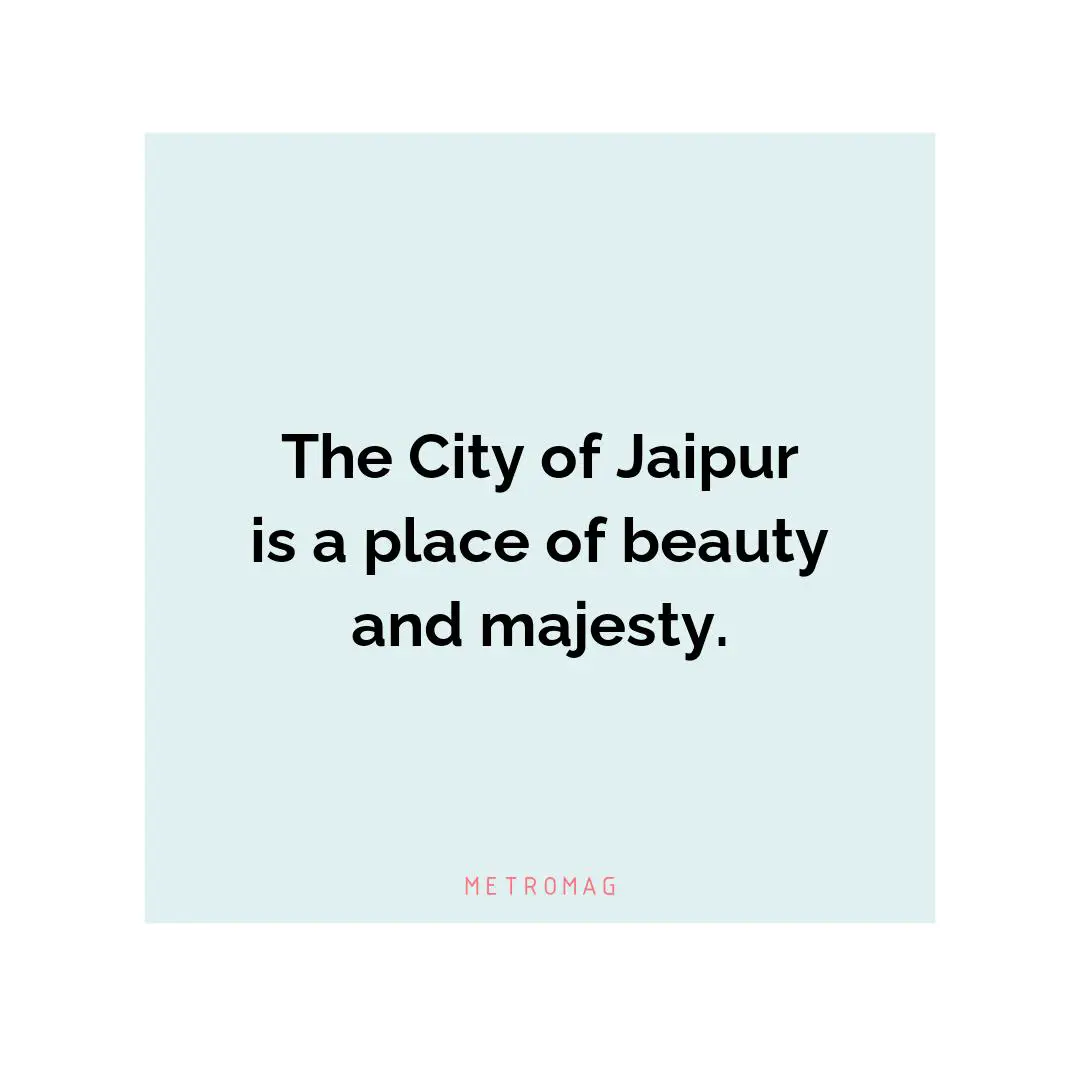 The City of Jaipur is a place of beauty and majesty.