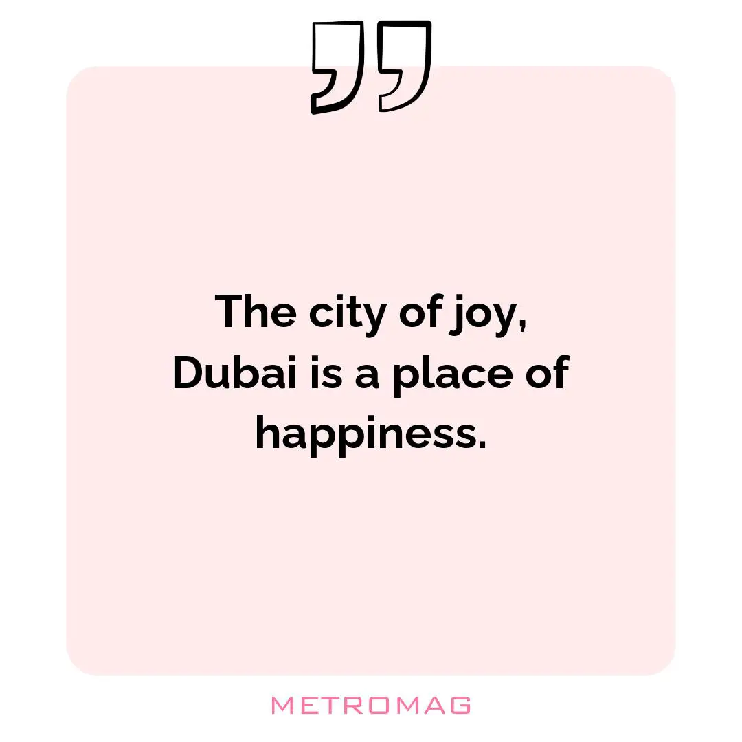 The city of joy, Dubai is a place of happiness.
