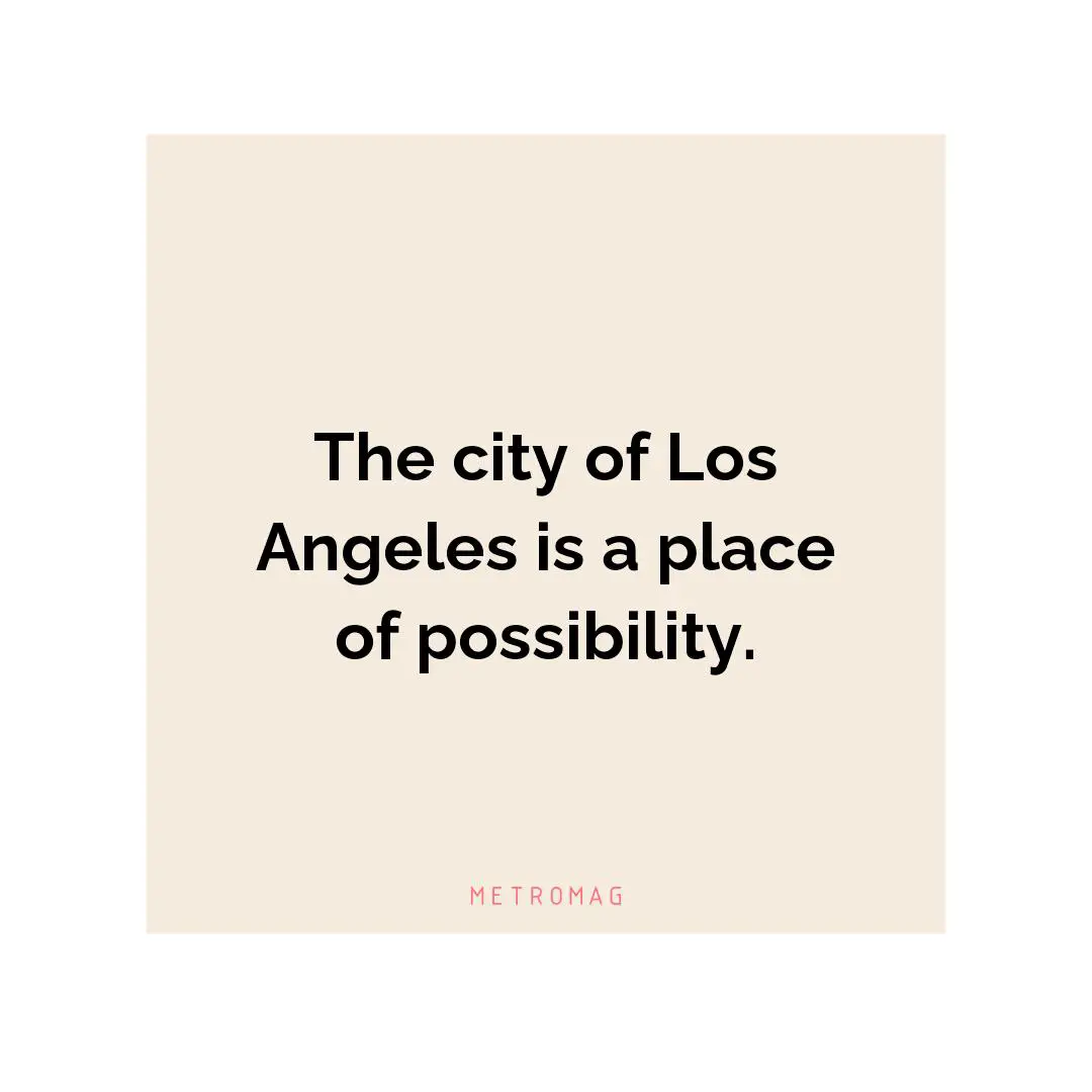 The city of Los Angeles is a place of possibility.