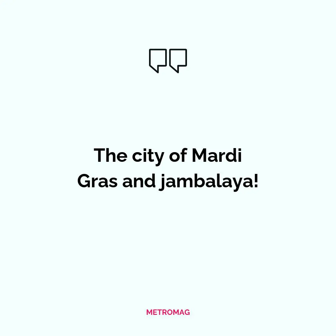 The city of Mardi Gras and jambalaya!