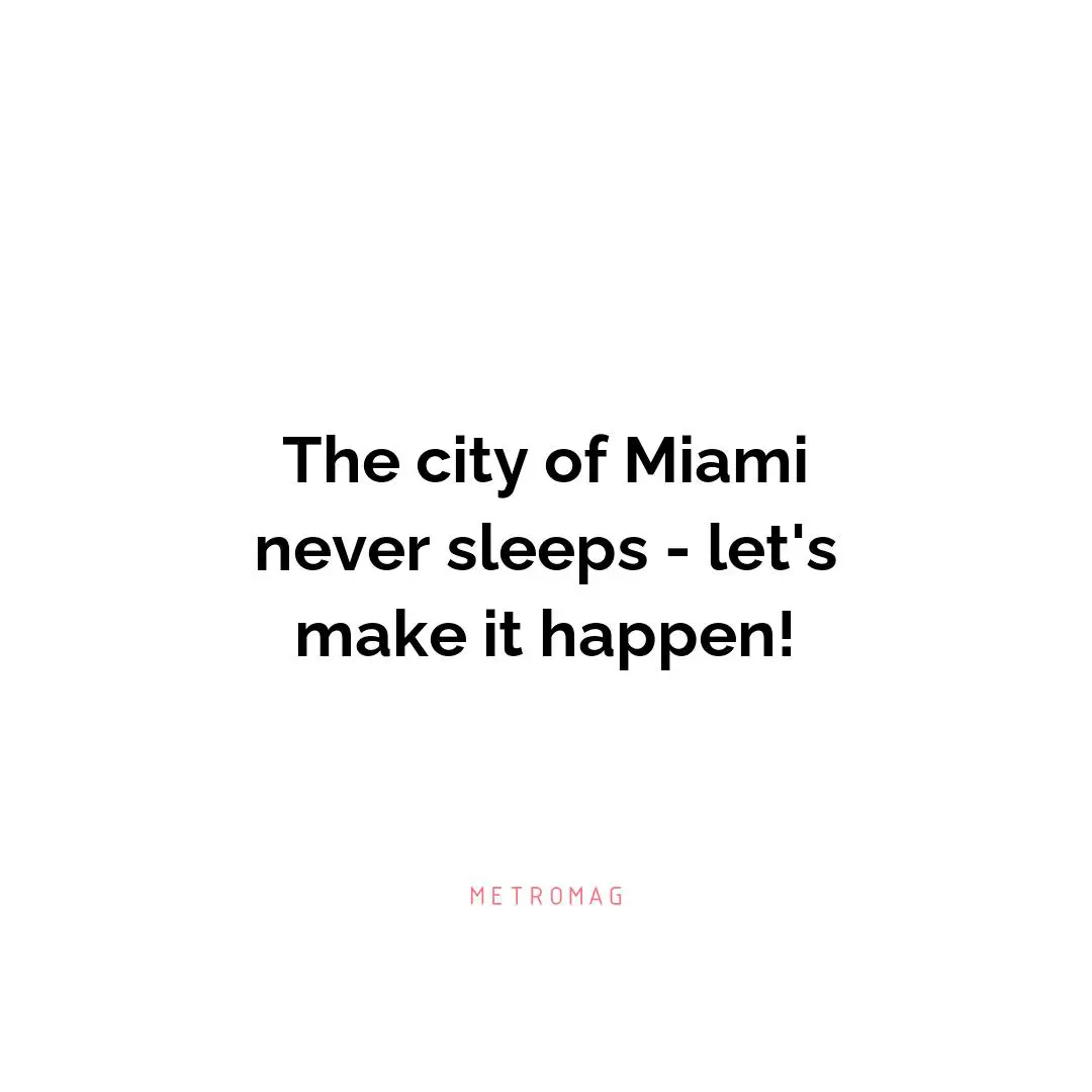 The city of Miami never sleeps - let's make it happen!