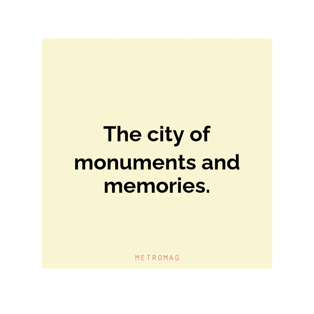 The city of monuments and memories.