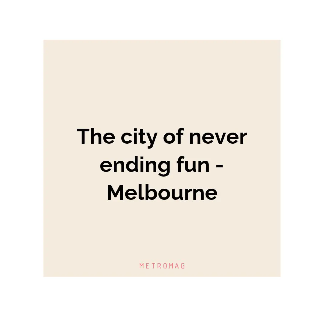 The city of never ending fun - Melbourne
