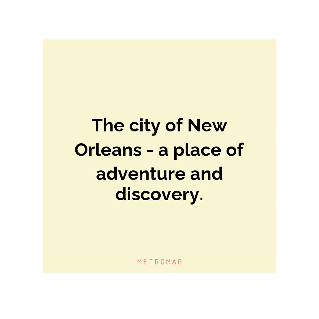 The city of New Orleans - a place of adventure and discovery.