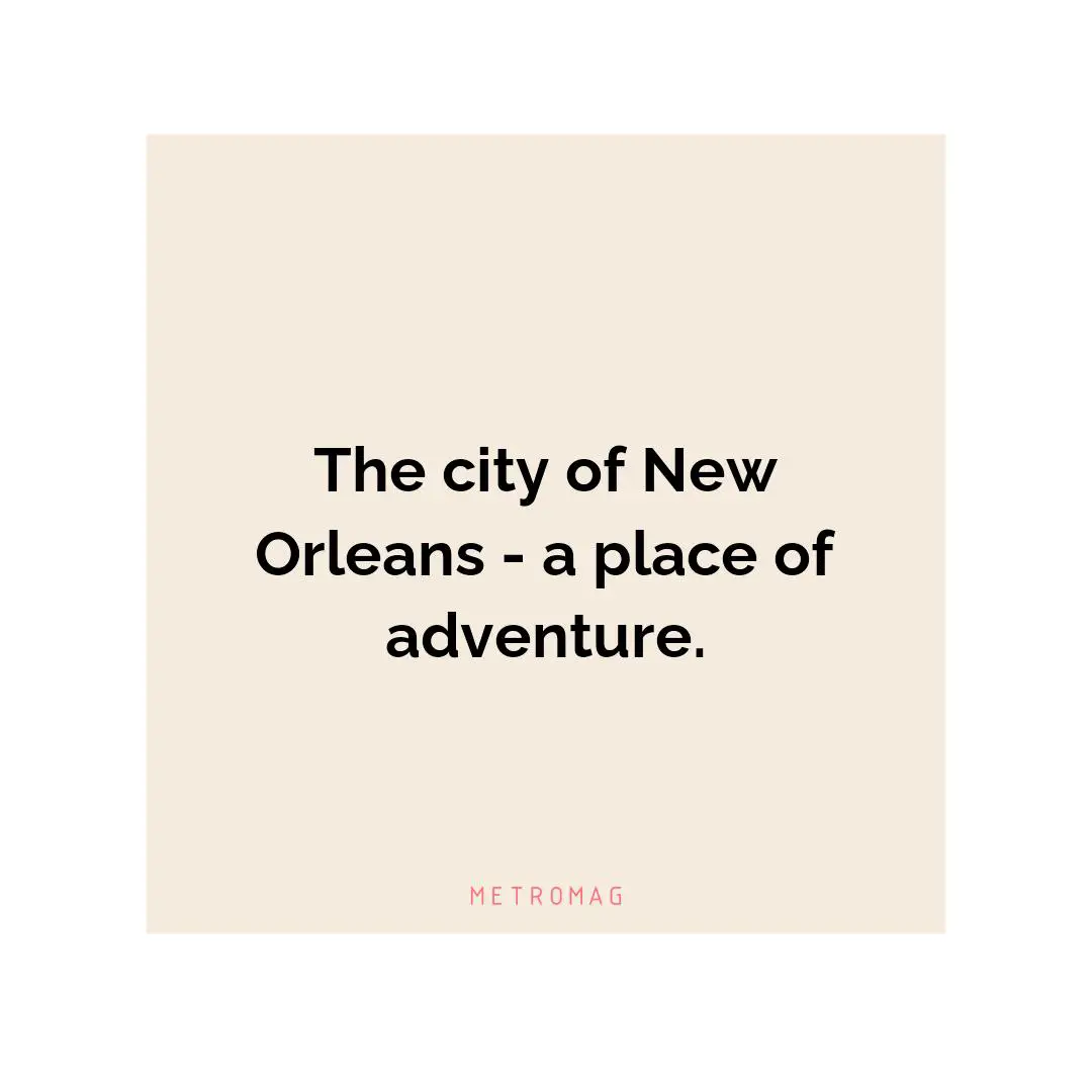 The city of New Orleans - a place of adventure.