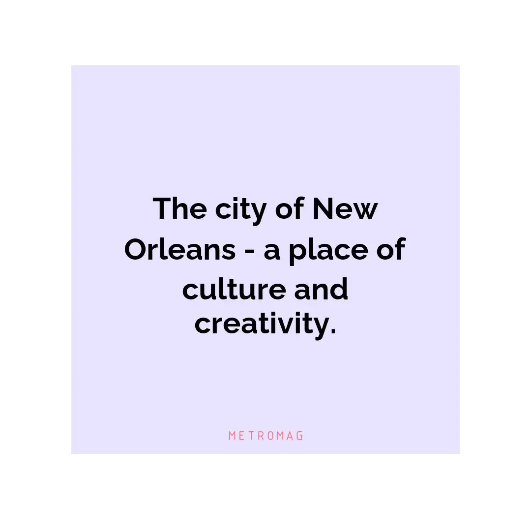 The city of New Orleans - a place of culture and creativity.